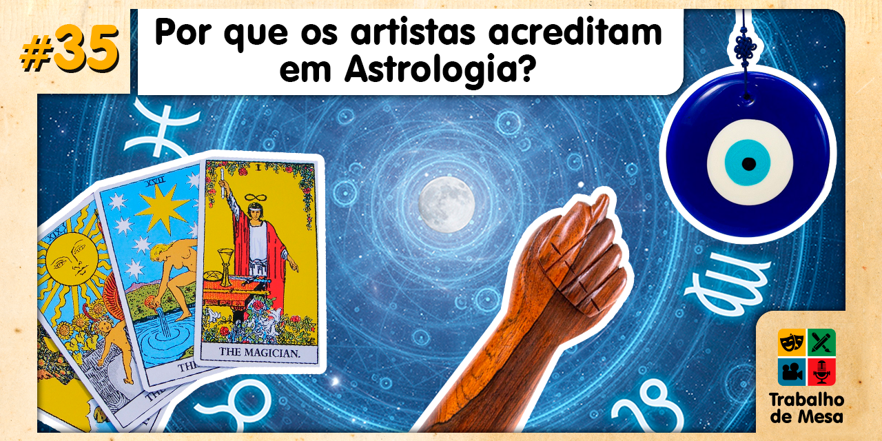 TdM 35 – Por que os Artistas acreditam em ASTROLOGIA?