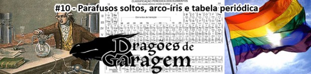 Dragões de Garagem #10 Parafusos soltos, arco-íris e tabela periódica