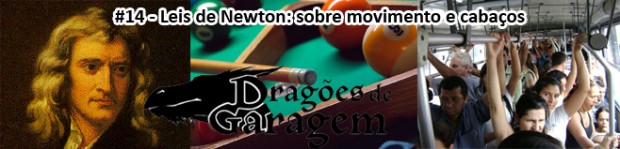 Dragões de Garagem #14 Leis de Newton: sobre movimento e cabaços