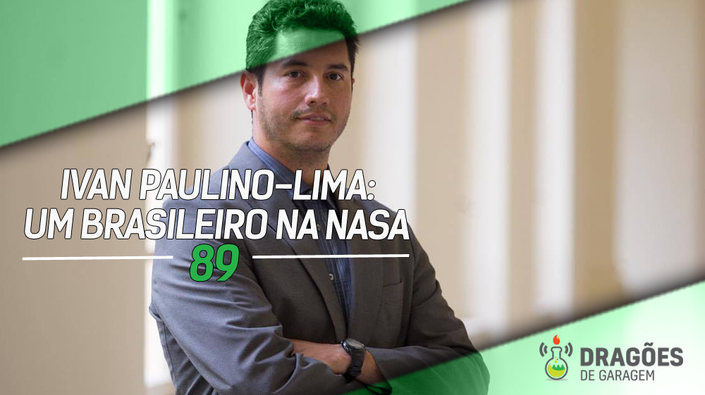 Dragões de Garagem #89 Ivan Paulino-Lima: um brasileiro na NASA