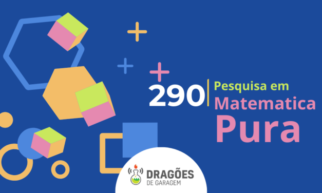 Pesquisa em Matemática Pura – Dragões de Garagem #290