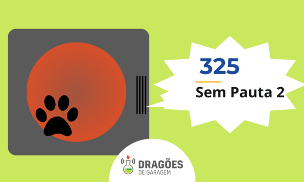 Sem Pauta 2 – Dragões de Garagem #325