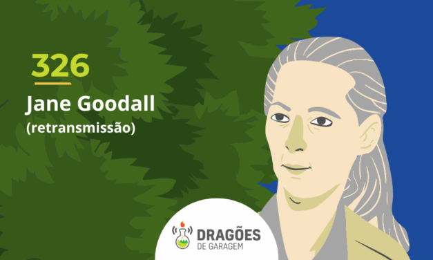 Jane Goodall (retransmissão #126) – Dragões de Garagem #326
