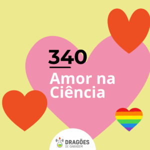 Amor na ciência – Dragões de Garagem #340