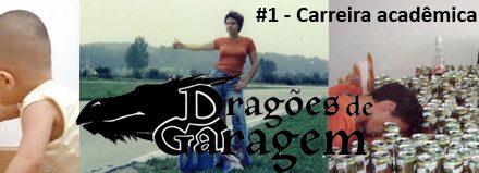 Dragões de Garagem #1 Carreira Acadêmica – Graduação