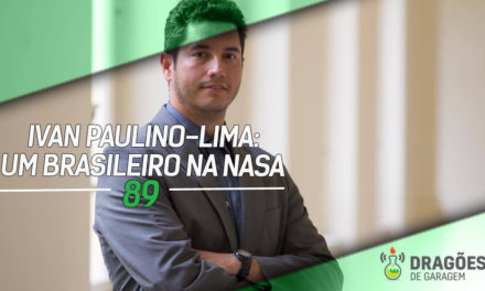 Dragões de Garagem #89 Ivan Paulino-Lima: um brasileiro na NASA