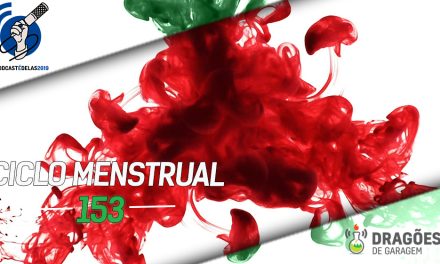 Dragões de Garagem #153 Ciclo Menstrual – #OPodcastÉDelas2019
