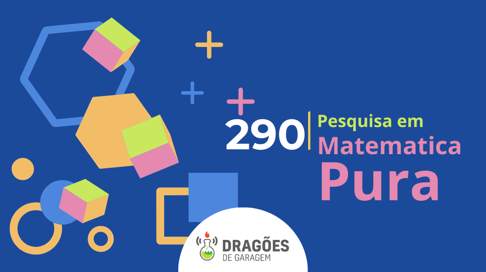 Pesquisa em Matemática Pura – Dragões de Garagem #290