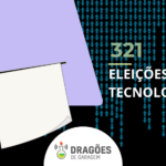Eleições e Tecnologias – Dragões de Garagem #321