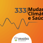 Mudanças Climáticas e Saúde – Dragões de Garagem #333
