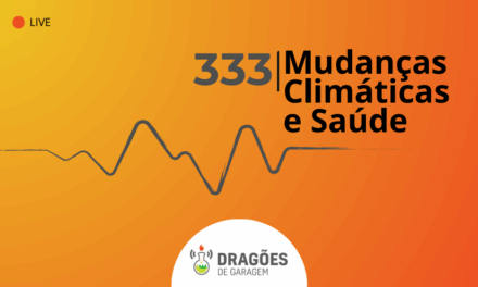 Mudanças Climáticas e Saúde – Dragões de Garagem #333