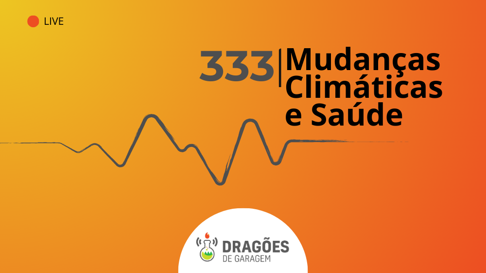 Mudanças Climáticas e Saúde – Dragões de Garagem #333