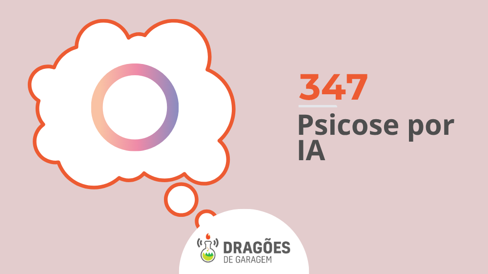 Psicose por IA – Dragões de Garagem #347